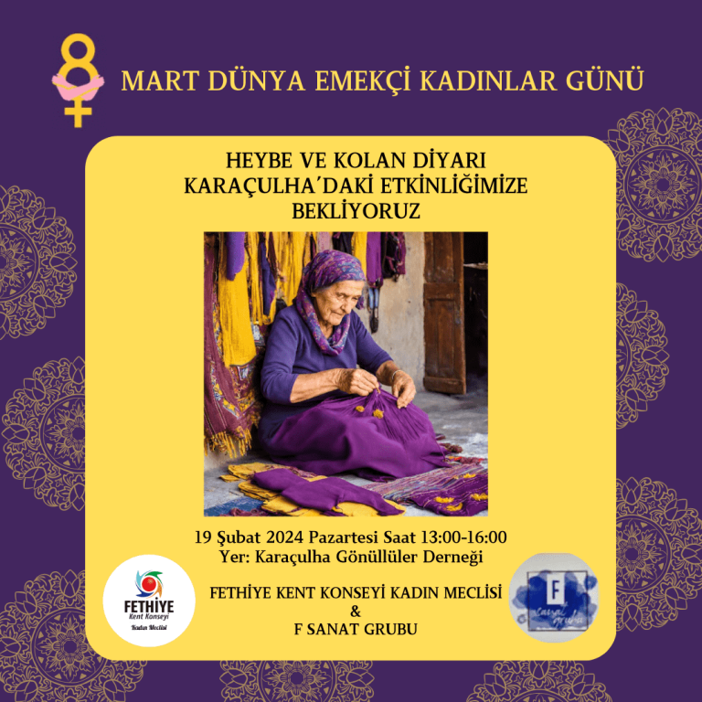 8 Mart Dünya Emekçi Kadınlar Günü Kapsamında Fethiye Kent Konseyi Kadın Meclisi & F Sanat Grubu tarafından düzenlenen etkinlikler HEYBE VE KOLAN DİYARI KARAÇULHA'DAKİ ETKİNLİĞİMİZE BEKLİYORUZ.